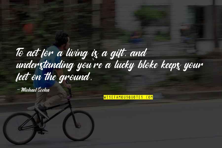 Hadj Lakhdar Quotes By Michael Socha: To act for a living is a gift, Hadj Lakhdar Quotes By Michael Socha: To act for a living is a gift,