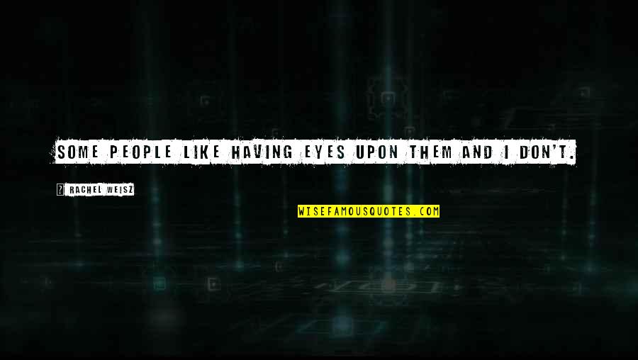 Hadj Lakhdar Quotes By Rachel Weisz: Some people like having eyes upon them and Hadj Lakhdar Quotes By Rachel Weisz: Some people like having eyes upon them and