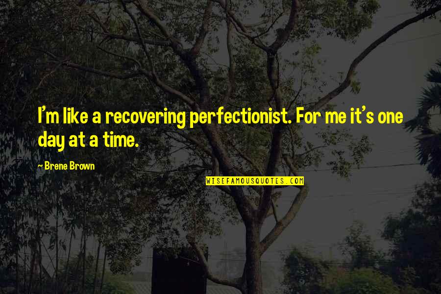 Hadjarabet Quotes By Brene Brown: I'm like a recovering perfectionist. For me it's