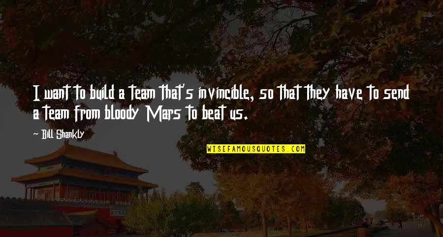 Hadje Esmiller Quotes By Bill Shankly: I want to build a team that's invincible,