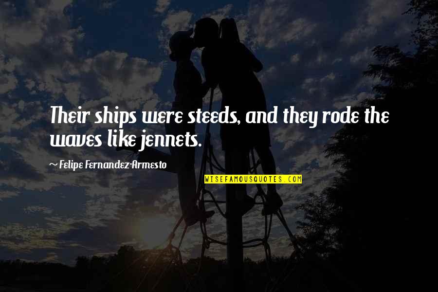 Hadje Esmiller Quotes By Felipe Fernandez-Armesto: Their ships were steeds, and they rode the