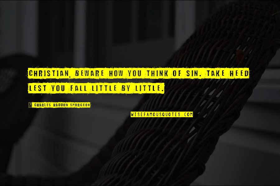 Hadjees Quotes By Charles Haddon Spurgeon: Christian, beware how you think of sin. Take Hadjees Quotes By Charles Haddon Spurgeon: Christian, beware how you think of sin. Take