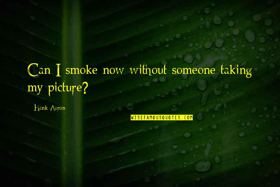 Hadjicharalambous Elena Quotes By Hank Aaron: Can I smoke now without someone taking my