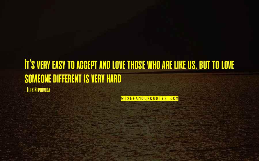 Hadjicharalambous Elena Quotes By Luis Sepulveda: It's very easy to accept and love those