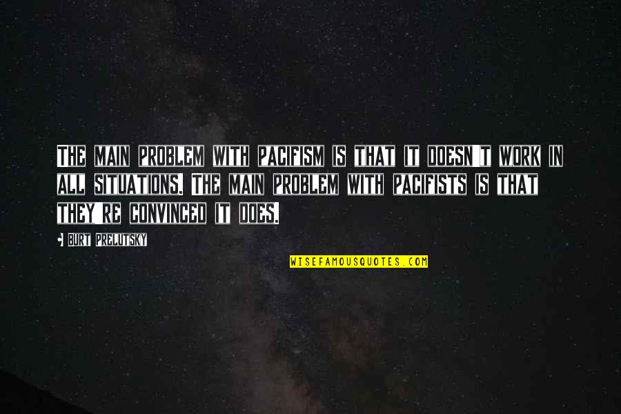 Hadjigeorgiou Pt Quotes By Burt Prelutsky: The main problem with pacifism is that it Hadjigeorgiou Pt Quotes By Burt Prelutsky: The main problem with pacifism is that it