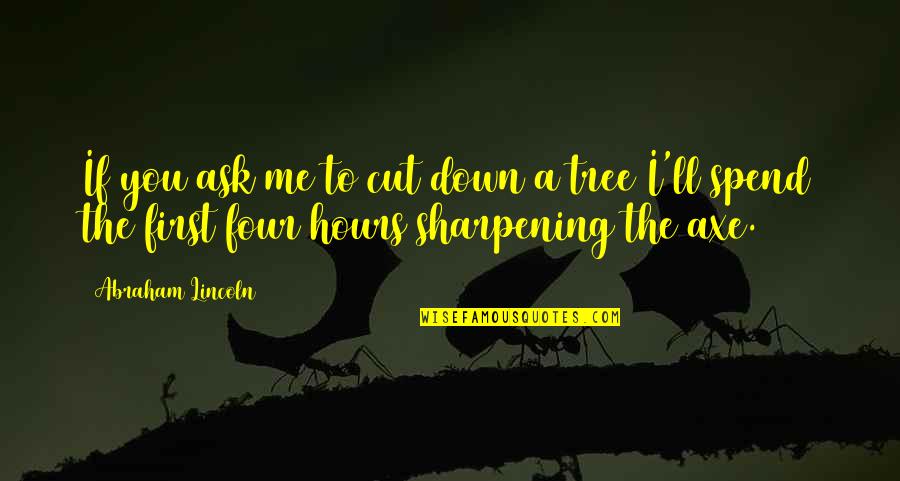 Hadlang Kahulugan Quotes By Abraham Lincoln: If you ask me to cut down a