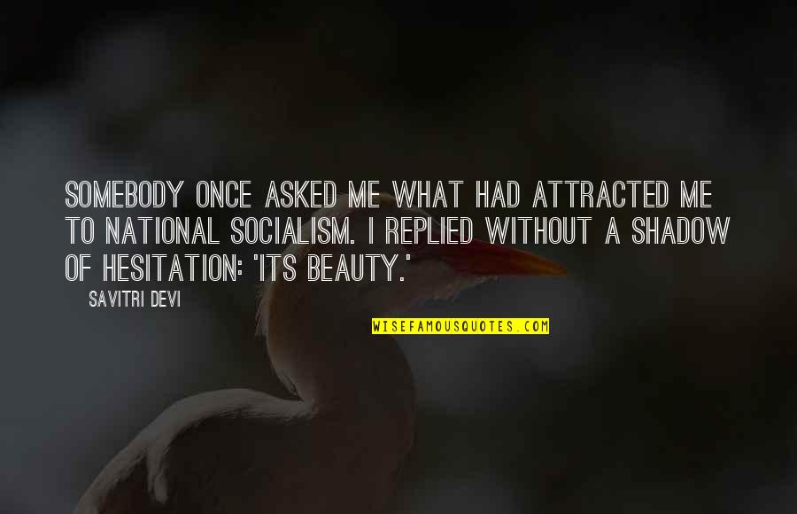 Hadlang Sa Pag Ibig Quotes By Savitri Devi: Somebody once asked me what had attracted me