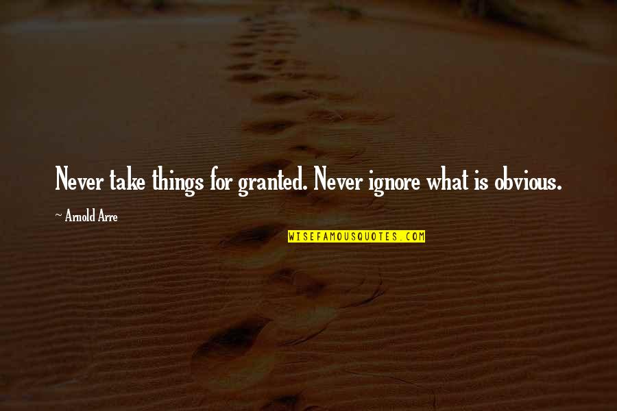 Hadlee Manor Quotes By Arnold Arre: Never take things for granted. Never ignore what