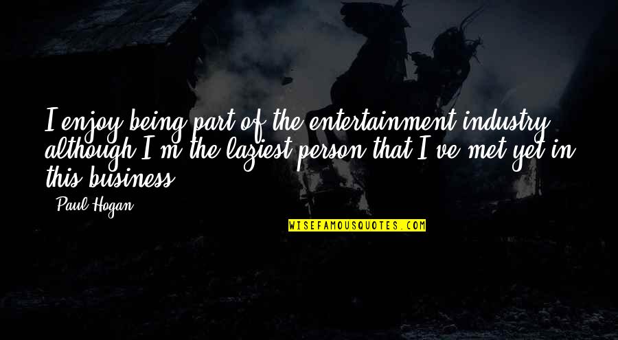 Hadlee Manor Quotes By Paul Hogan: I enjoy being part of the entertainment industry, Hadlee Manor Quotes By Paul Hogan: I enjoy being part of the entertainment industry,