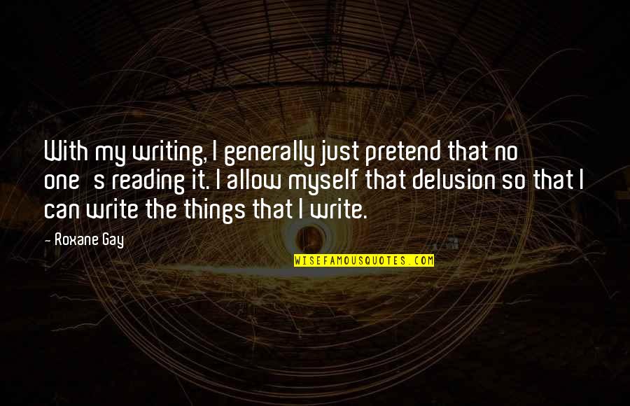 Hadlee Manor Quotes By Roxane Gay: With my writing, I generally just pretend that