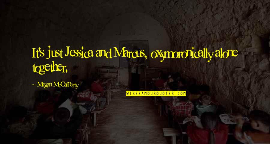 Hadleigh Quotes By Megan McCafferty: It's just Jessica and Marcus, oxymoronically alone together. Hadleigh Quotes By Megan McCafferty: It's just Jessica and Marcus, oxymoronically alone together.