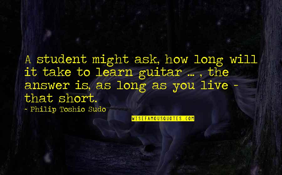 Hadley Chase Quotes By Philip Toshio Sudo: A student might ask, how long will it
