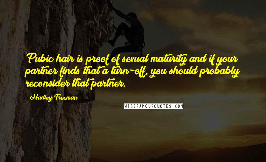 Hadley Freeman quotes: Pubic hair is proof of sexual maturity and if your partner finds that a turn-off, you should probably reconsider that partner.