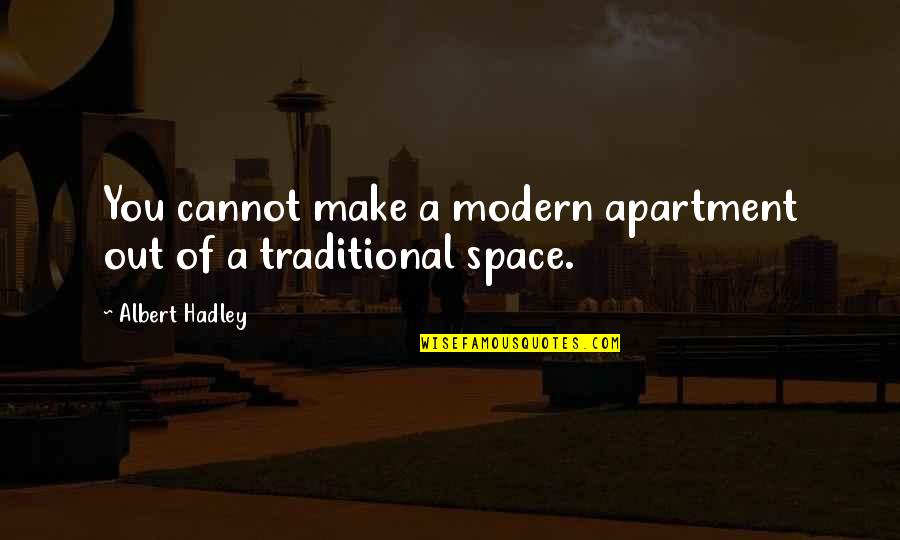 Hadley Quotes By Albert Hadley: You cannot make a modern apartment out of Hadley Quotes By Albert Hadley: You cannot make a modern apartment out of