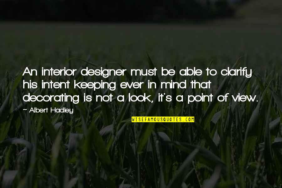 Hadley Quotes By Albert Hadley: An interior designer must be able to clarify Hadley Quotes By Albert Hadley: An interior designer must be able to clarify