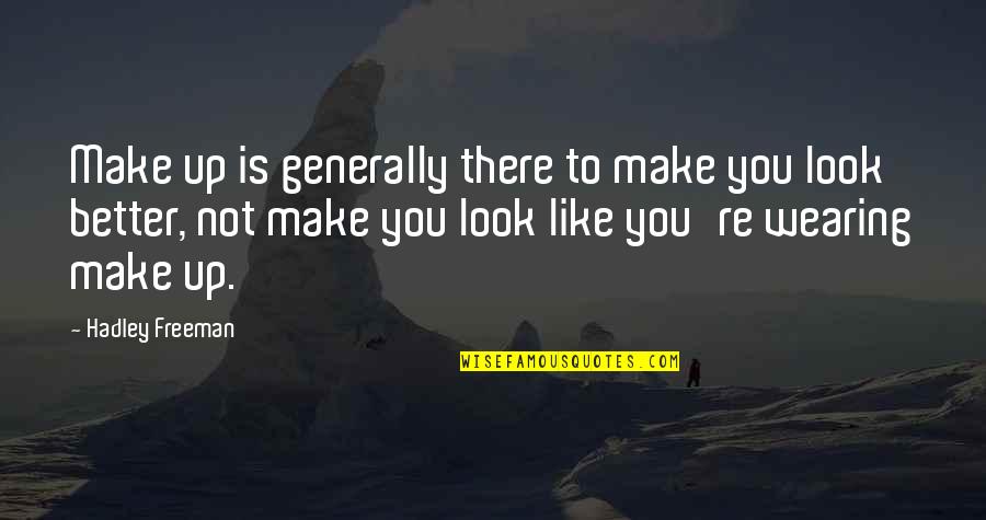 Hadley Quotes By Hadley Freeman: Make up is generally there to make you Hadley Quotes By Hadley Freeman: Make up is generally there to make you