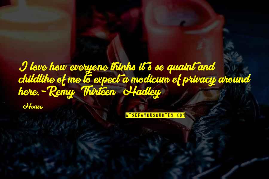 Hadley Quotes By House: I love how everyone thinks it's so quaint Hadley Quotes By House: I love how everyone thinks it's so quaint