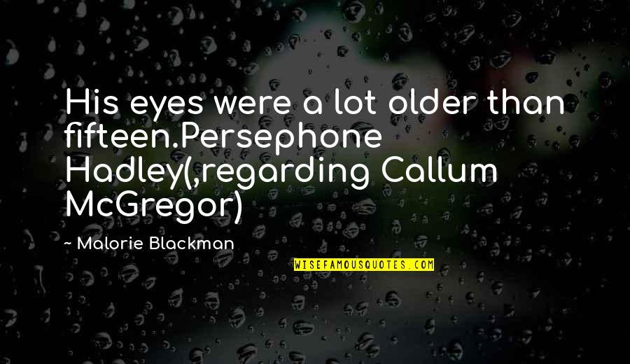 Hadley Quotes By Malorie Blackman: His eyes were a lot older than fifteen.Persephone Hadley Quotes By Malorie Blackman: His eyes were a lot older than fifteen.Persephone