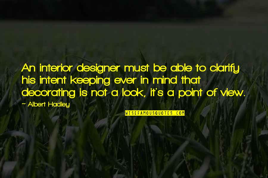 Hadley's Quotes By Albert Hadley: An interior designer must be able to clarify Hadley's Quotes By Albert Hadley: An interior designer must be able to clarify
