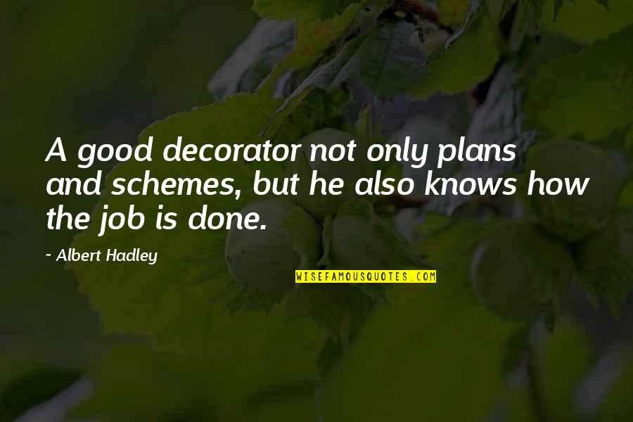 Hadley's Quotes By Albert Hadley: A good decorator not only plans and schemes,