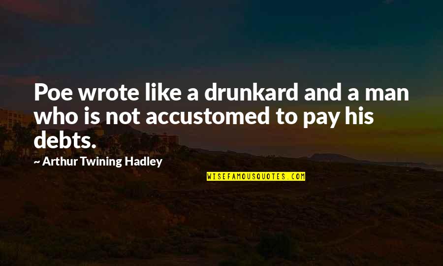 Hadley's Quotes By Arthur Twining Hadley: Poe wrote like a drunkard and a man Hadley's Quotes By Arthur Twining Hadley: Poe wrote like a drunkard and a man