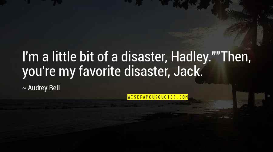 Hadley's Quotes By Audrey Bell: I'm a little bit of a disaster, Hadley.""Then,