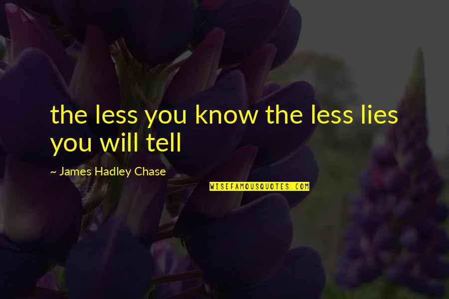 Hadley's Quotes By James Hadley Chase: the less you know the less lies you Hadley's Quotes By James Hadley Chase: the less you know the less lies you