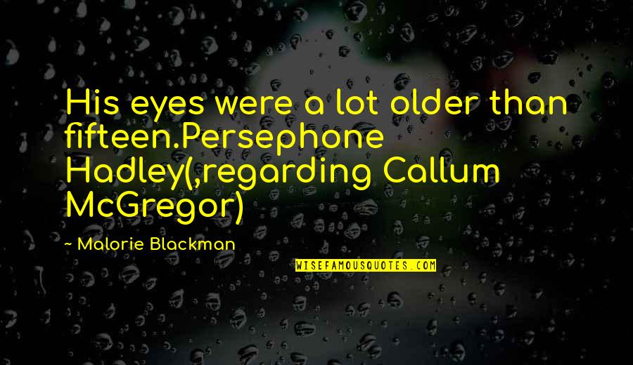 Hadley's Quotes By Malorie Blackman: His eyes were a lot older than fifteen.Persephone Hadley's Quotes By Malorie Blackman: His eyes were a lot older than fifteen.Persephone