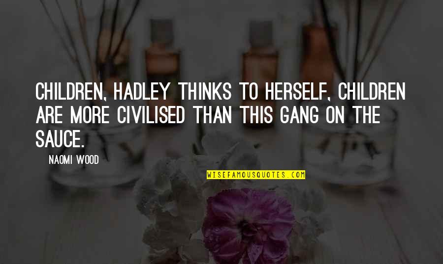 Hadley's Quotes By Naomi Wood: Children, Hadley thinks to herself, children are more Hadley's Quotes By Naomi Wood: Children, Hadley thinks to herself, children are more
