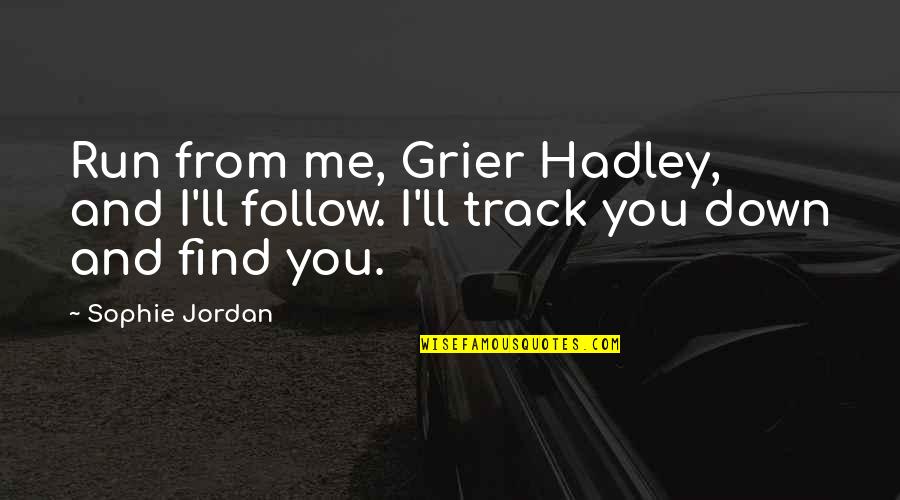 Hadley's Quotes By Sophie Jordan: Run from me, Grier Hadley, and I'll follow.