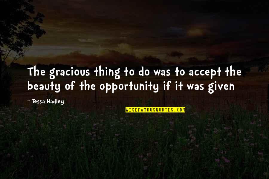 Hadley's Quotes By Tessa Hadley: The gracious thing to do was to accept