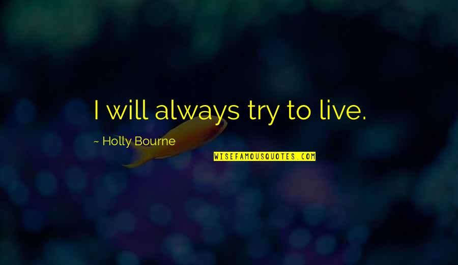 Hadlighted Quotes By Holly Bourne: I will always try to live.