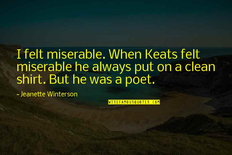 Hadlighted Quotes By Jeanette Winterson: I felt miserable. When Keats felt miserable he