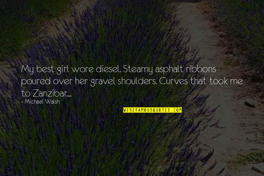 Hadmut Ballnus Quotes By Michael Walsh: My best girl wore diesel. Steamy asphalt ribbons Hadmut Ballnus Quotes By Michael Walsh: My best girl wore diesel. Steamy asphalt ribbons