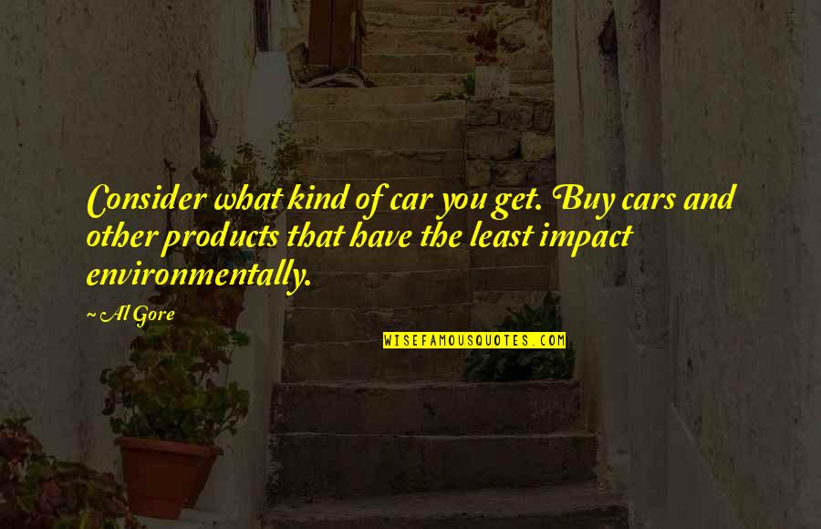 Hadmut Wells Quotes By Al Gore: Consider what kind of car you get. Buy Hadmut Wells Quotes By Al Gore: Consider what kind of car you get. Buy