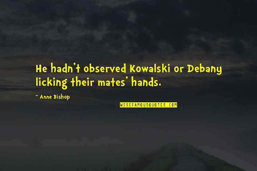Hadn Quotes By Anne Bishop: He hadn't observed Kowalski or Debany licking their