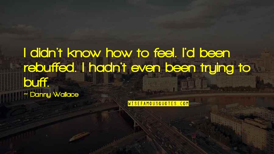 Hadn Quotes By Danny Wallace: I didn't know how to feel. I'd been
