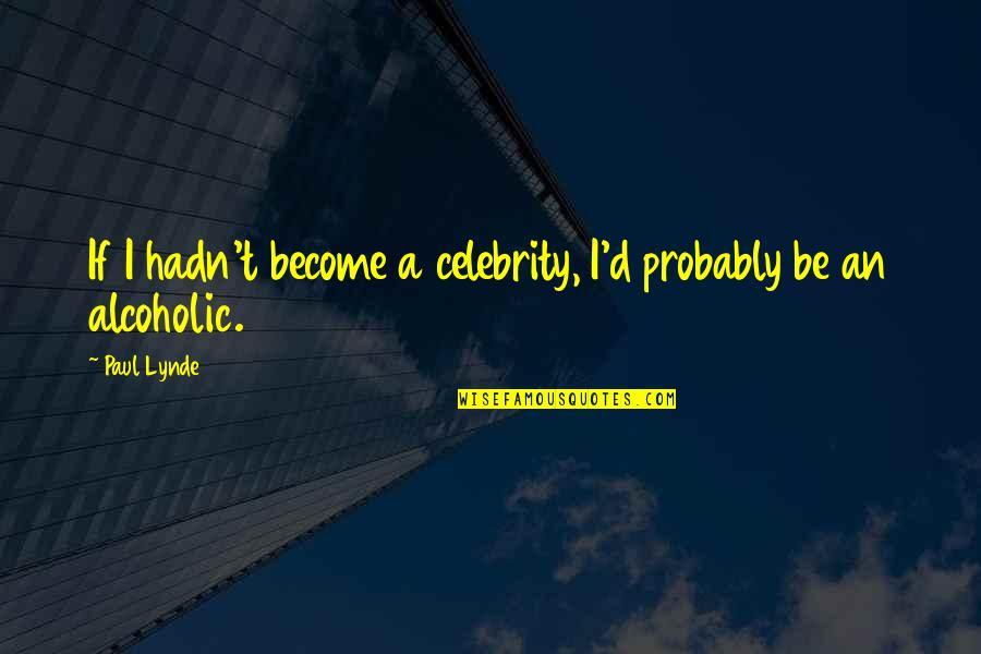 Hadn Quotes By Paul Lynde: If I hadn't become a celebrity, I'd probably