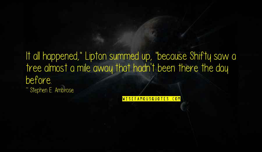Hadn Quotes By Stephen E. Ambrose: It all happened," Lipton summed up, "because Shifty