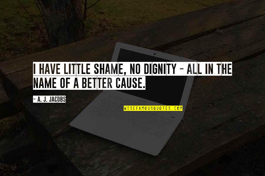 Hadnott William Quotes By A. J. Jacobs: I have little shame, no dignity - all