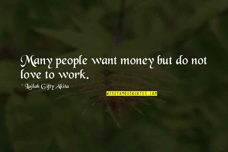 Hadnott William Quotes By Lailah Gifty Akita: Many people want money but do not love Hadnott William Quotes By Lailah Gifty Akita: Many people want money but do not love