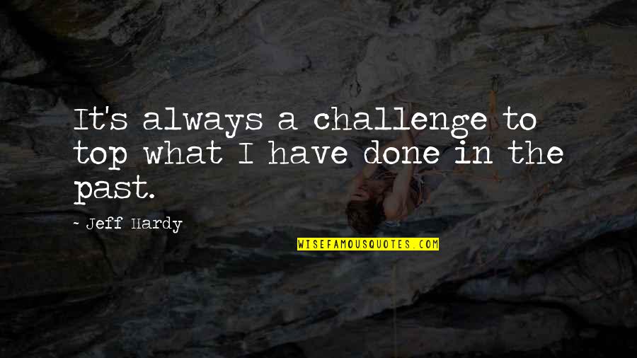 Hadnt Or Havent Quotes By Jeff Hardy: It's always a challenge to top what I
