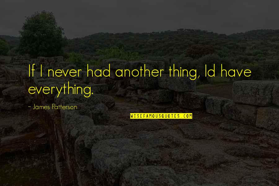 Had'nt Quotes By James Patterson: If I never had another thing, Id have