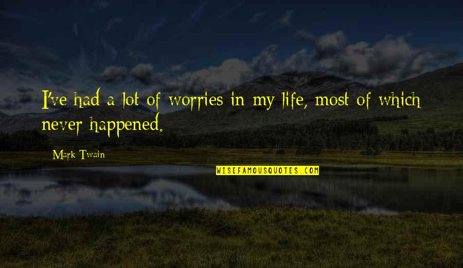 Had'nt Quotes By Mark Twain: I've had a lot of worries in my