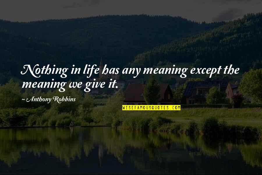 Hadoop Quotes By Anthony Robbins: Nothing in life has any meaning except the