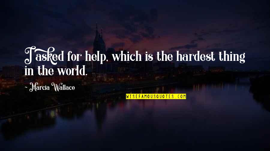 Hadoop Quotes By Marcia Wallace: I asked for help, which is the hardest