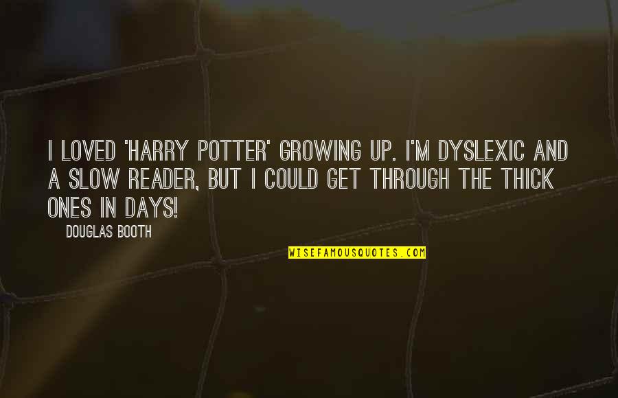 Hadori Trove Quotes By Douglas Booth: I loved 'Harry Potter' growing up. I'm dyslexic