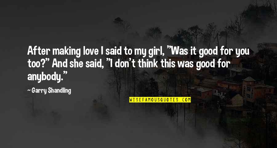 Hadori Trove Quotes By Garry Shandling: After making love I said to my girl,