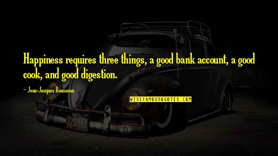 Hadori Trove Quotes By Jean-Jacques Rousseau: Happiness requires three things, a good bank account,