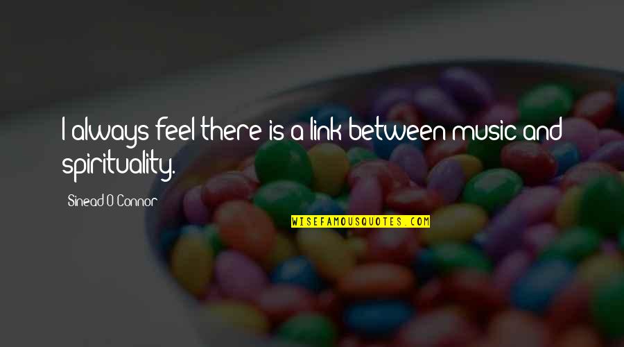 Hadorns Bakery Quotes By Sinead O'Connor: I always feel there is a link between Hadorns Bakery Quotes By Sinead O'Connor: I always feel there is a link between